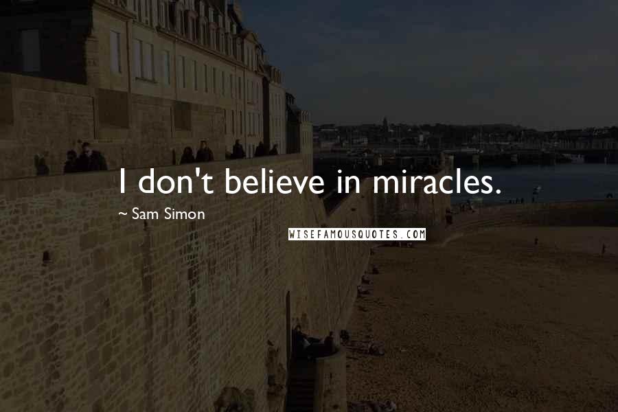 Sam Simon Quotes: I don't believe in miracles.