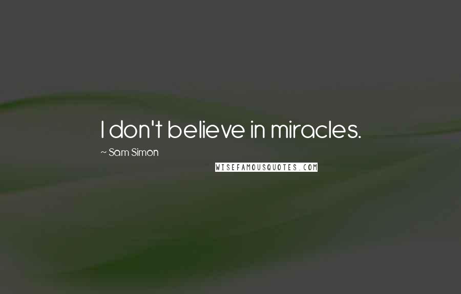 Sam Simon Quotes: I don't believe in miracles.