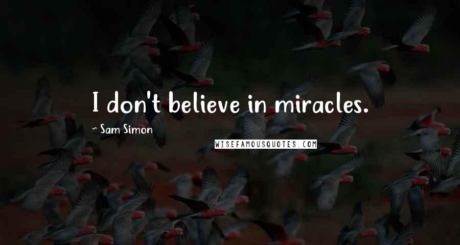 Sam Simon Quotes: I don't believe in miracles.