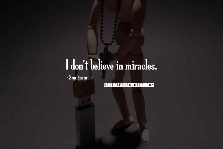 Sam Simon Quotes: I don't believe in miracles.