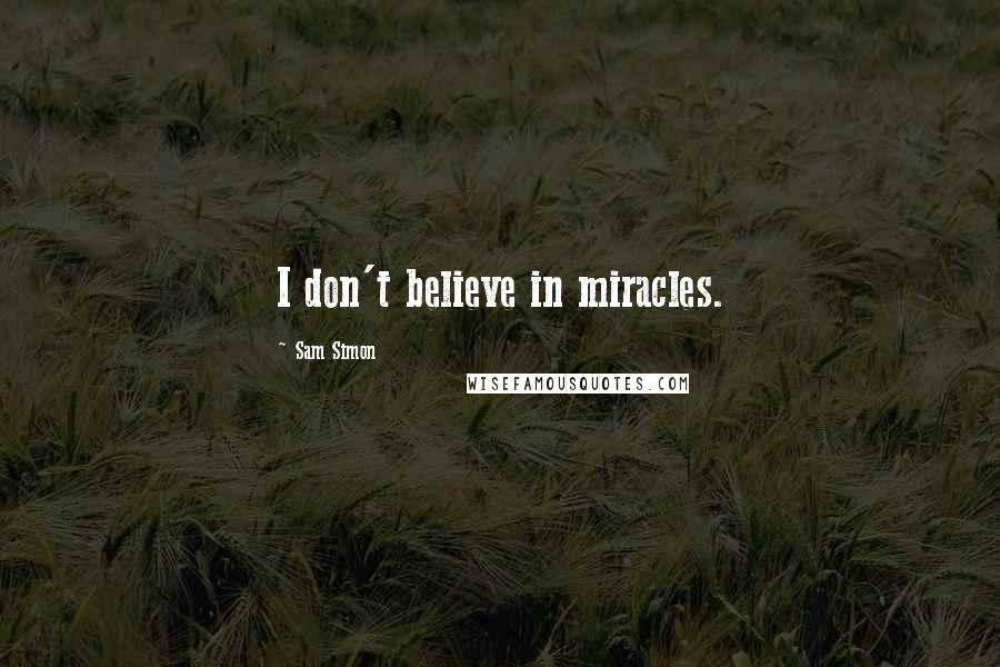 Sam Simon Quotes: I don't believe in miracles.