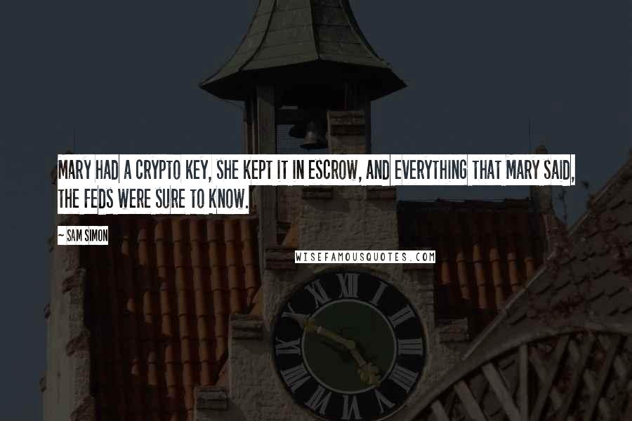 Sam Simon Quotes: Mary had a crypto key, she kept it in escrow, and everything that Mary said, the Feds were sure to know.