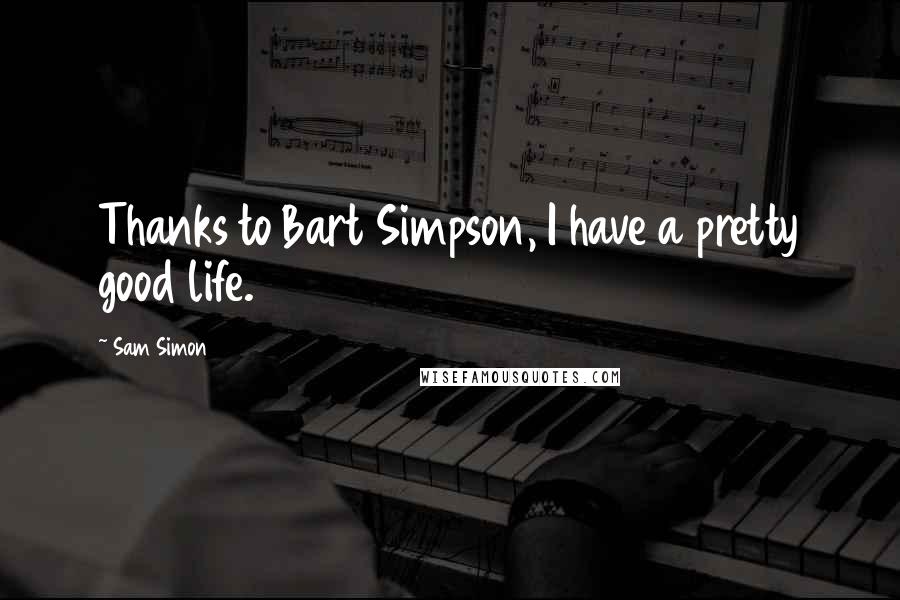 Sam Simon Quotes: Thanks to Bart Simpson, I have a pretty good life.