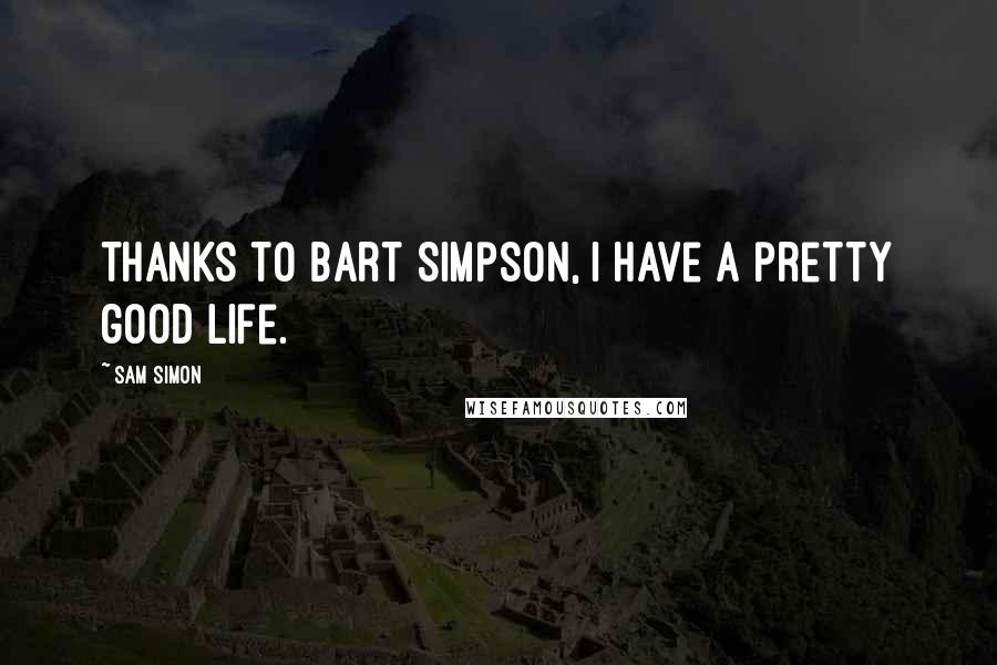 Sam Simon Quotes: Thanks to Bart Simpson, I have a pretty good life.