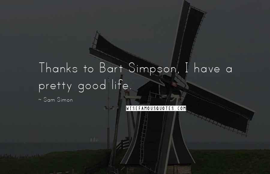 Sam Simon Quotes: Thanks to Bart Simpson, I have a pretty good life.