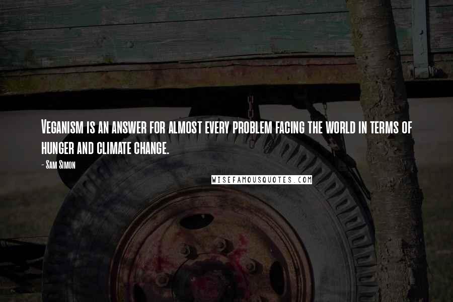 Sam Simon Quotes: Veganism is an answer for almost every problem facing the world in terms of hunger and climate change.