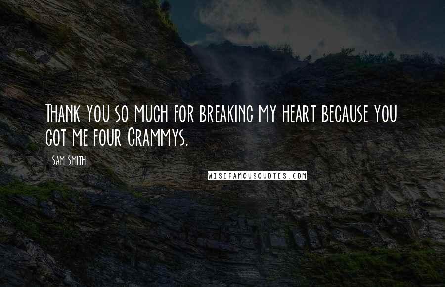 Sam Smith Quotes: Thank you so much for breaking my heart because you got me four Grammys.