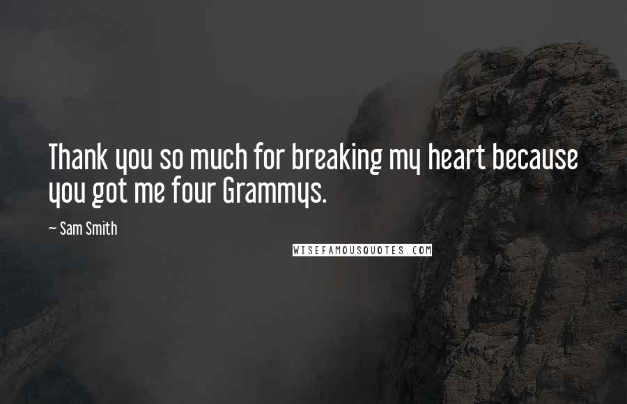 Sam Smith Quotes: Thank you so much for breaking my heart because you got me four Grammys.
