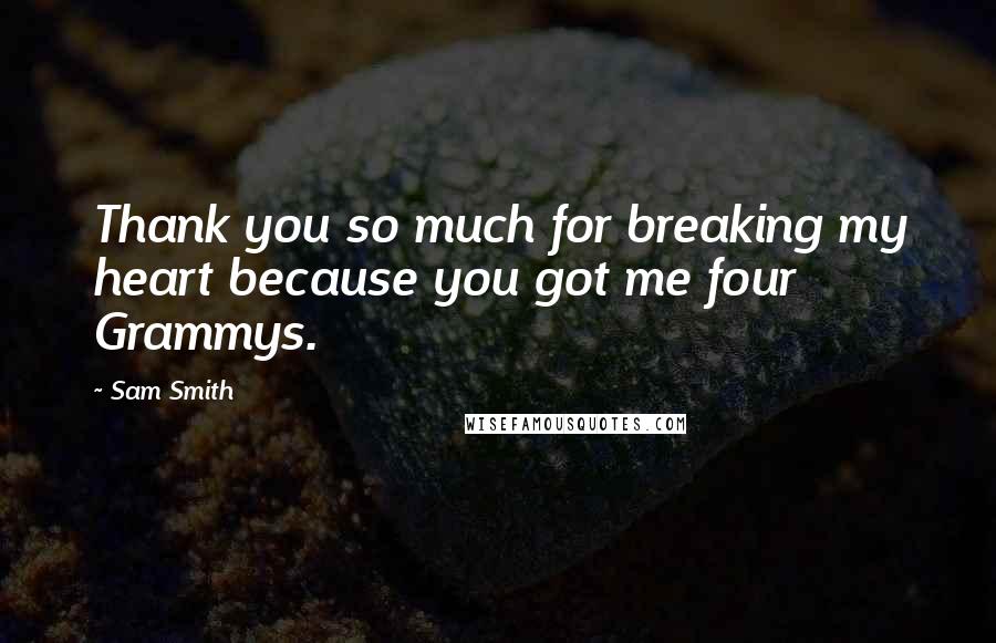 Sam Smith Quotes: Thank you so much for breaking my heart because you got me four Grammys.