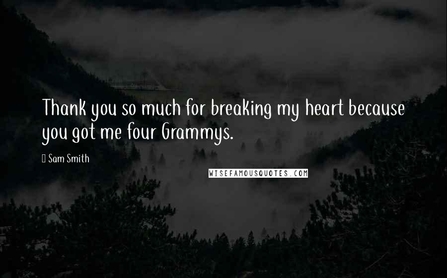 Sam Smith Quotes: Thank you so much for breaking my heart because you got me four Grammys.