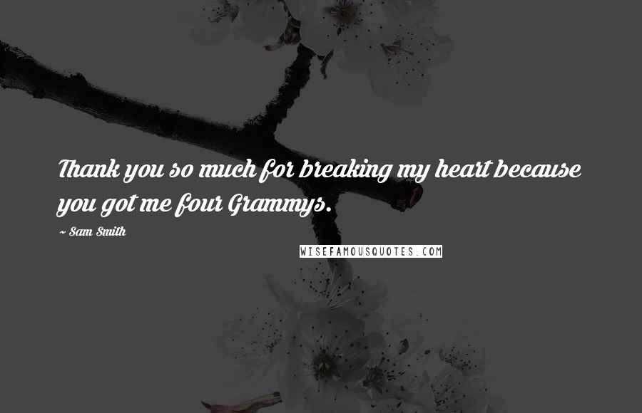 Sam Smith Quotes: Thank you so much for breaking my heart because you got me four Grammys.