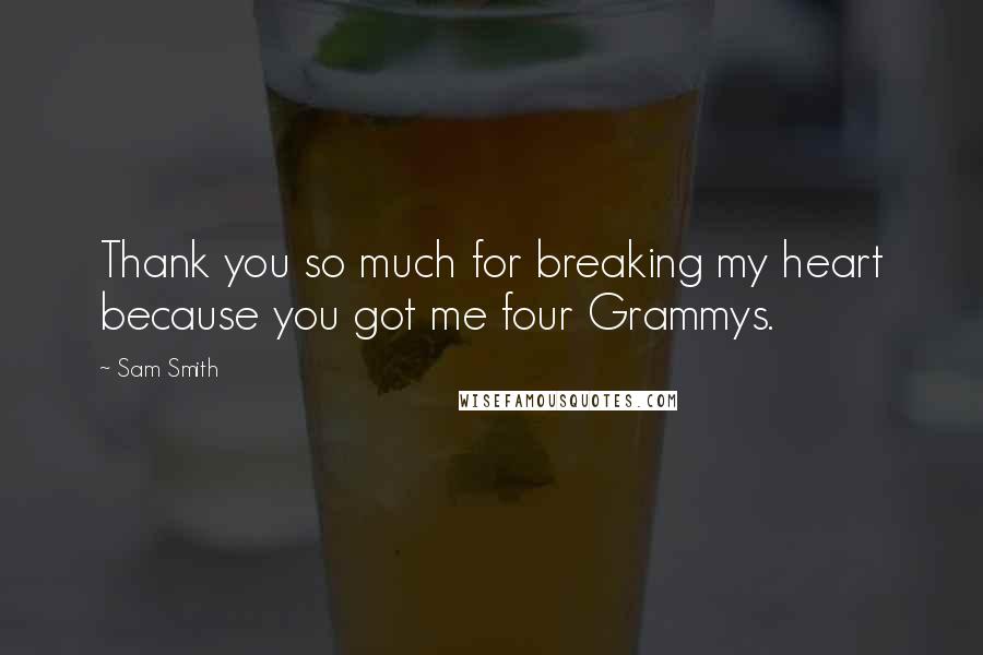 Sam Smith Quotes: Thank you so much for breaking my heart because you got me four Grammys.