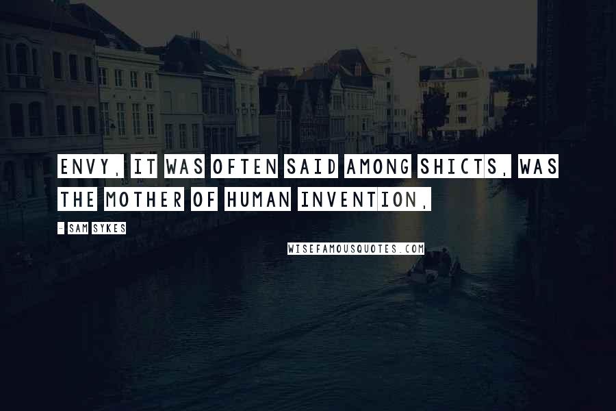 Sam Sykes Quotes: Envy, it was often said among shicts, was the mother of human invention,