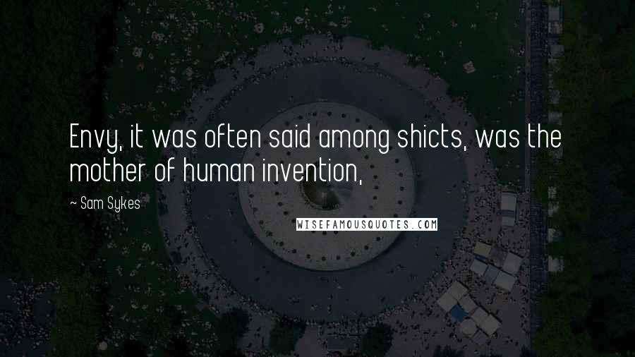 Sam Sykes Quotes: Envy, it was often said among shicts, was the mother of human invention,