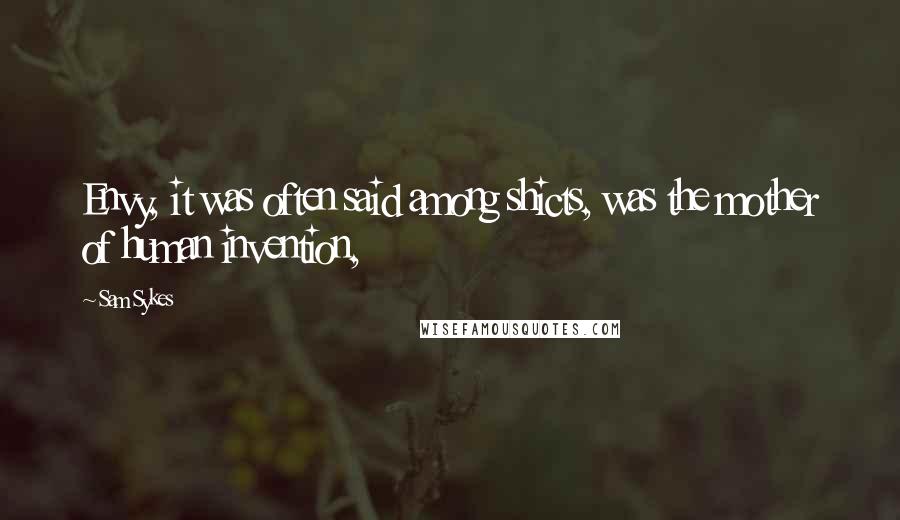 Sam Sykes Quotes: Envy, it was often said among shicts, was the mother of human invention,