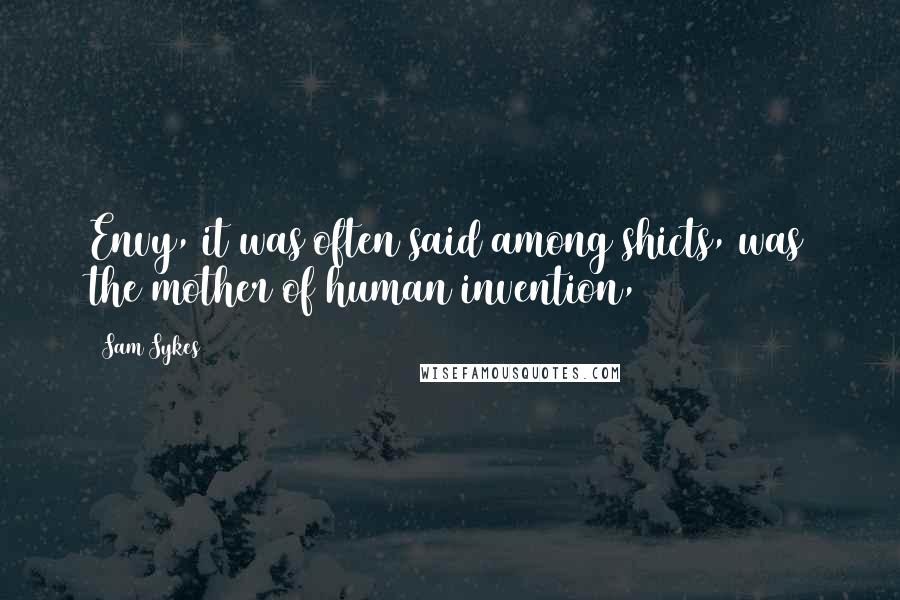 Sam Sykes Quotes: Envy, it was often said among shicts, was the mother of human invention,
