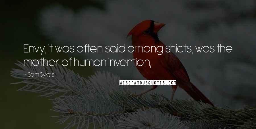 Sam Sykes Quotes: Envy, it was often said among shicts, was the mother of human invention,