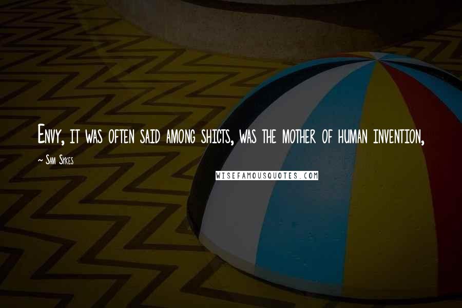 Sam Sykes Quotes: Envy, it was often said among shicts, was the mother of human invention,
