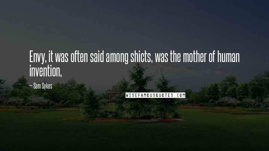 Sam Sykes Quotes: Envy, it was often said among shicts, was the mother of human invention,