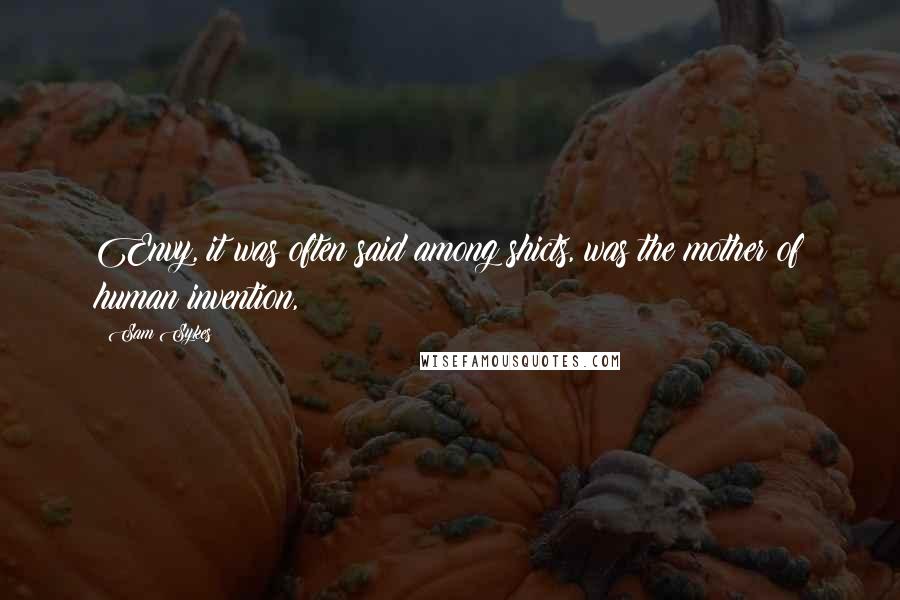 Sam Sykes Quotes: Envy, it was often said among shicts, was the mother of human invention,