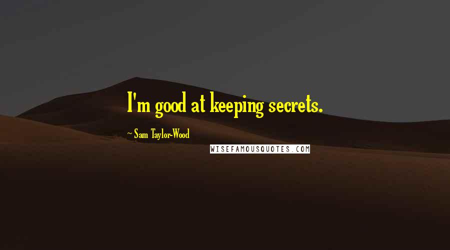 Sam Taylor-Wood Quotes: I'm good at keeping secrets.