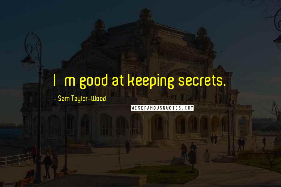 Sam Taylor-Wood Quotes: I'm good at keeping secrets.