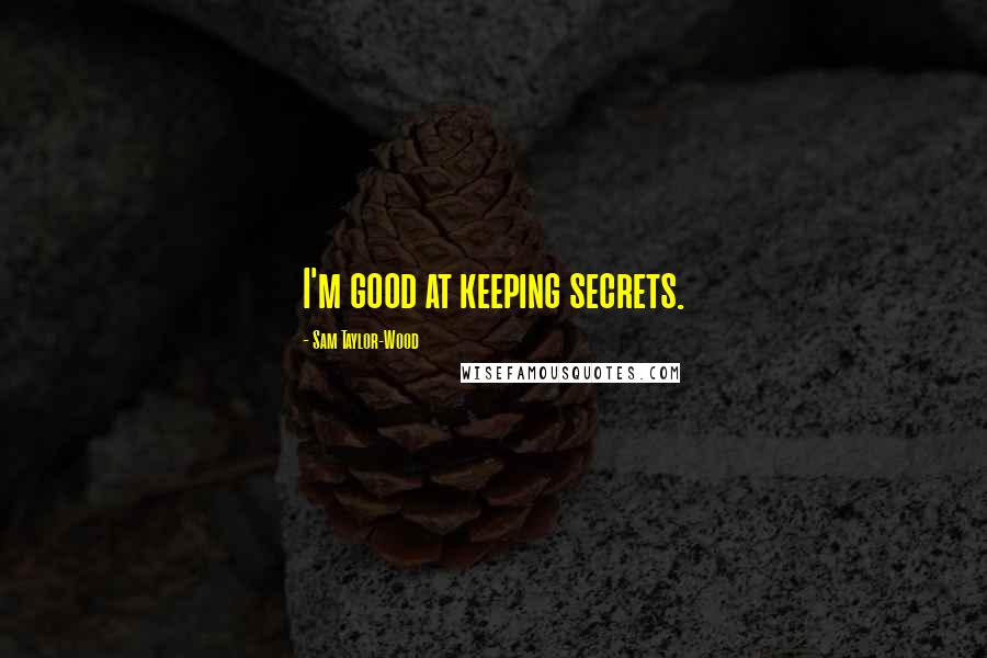 Sam Taylor-Wood Quotes: I'm good at keeping secrets.