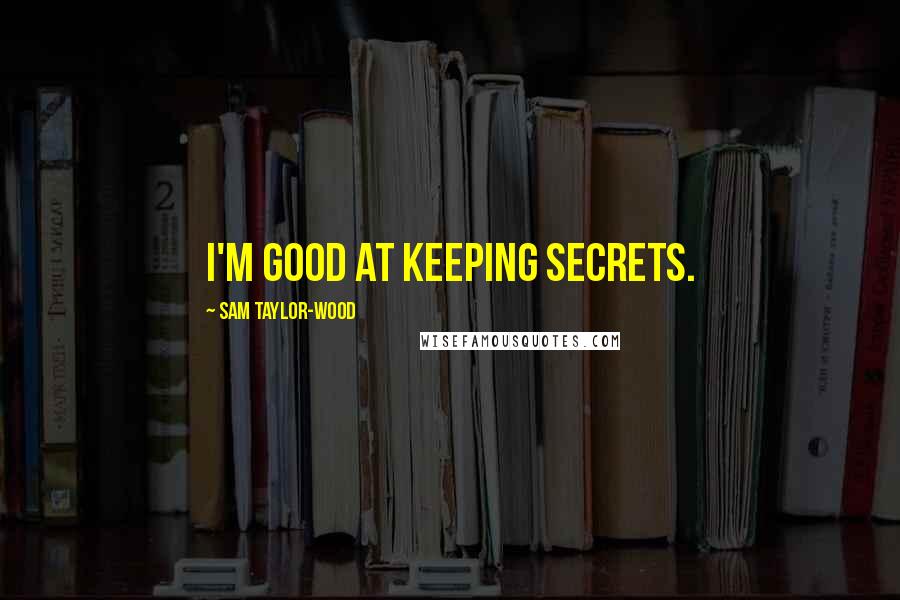 Sam Taylor-Wood Quotes: I'm good at keeping secrets.