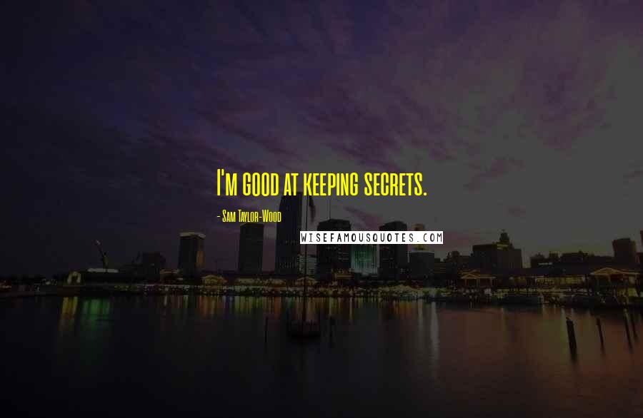 Sam Taylor-Wood Quotes: I'm good at keeping secrets.