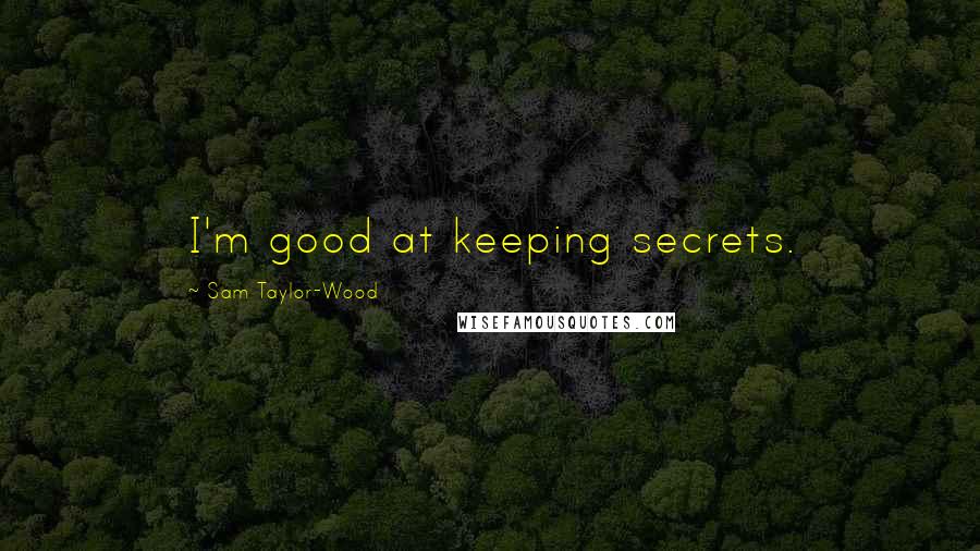 Sam Taylor-Wood Quotes: I'm good at keeping secrets.