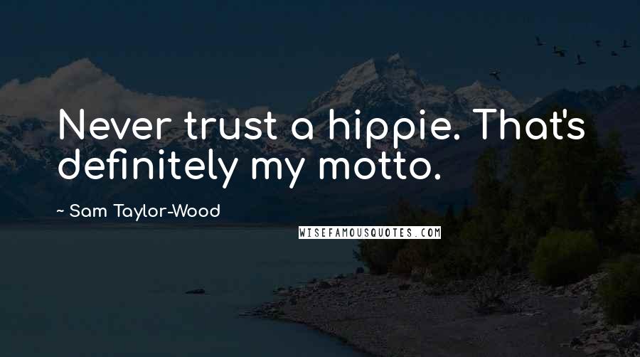 Sam Taylor-Wood Quotes: Never trust a hippie. That's definitely my motto.