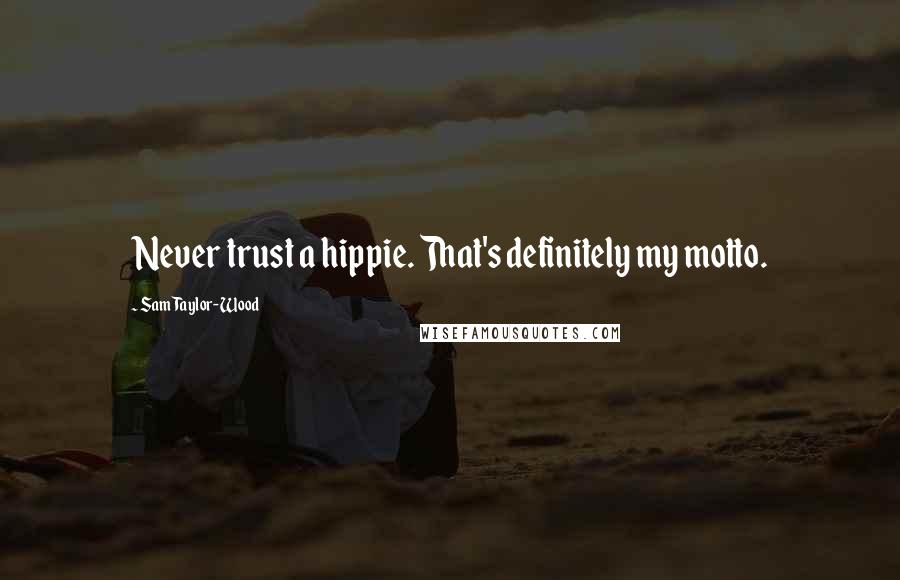 Sam Taylor-Wood Quotes: Never trust a hippie. That's definitely my motto.