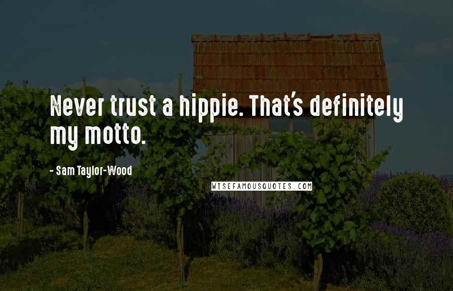 Sam Taylor-Wood Quotes: Never trust a hippie. That's definitely my motto.