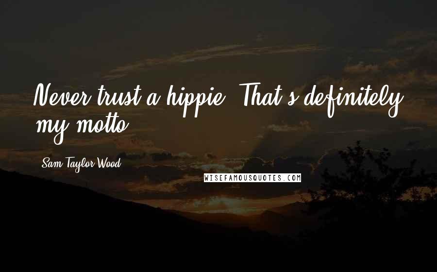 Sam Taylor-Wood Quotes: Never trust a hippie. That's definitely my motto.
