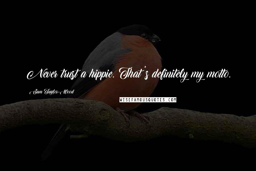 Sam Taylor-Wood Quotes: Never trust a hippie. That's definitely my motto.