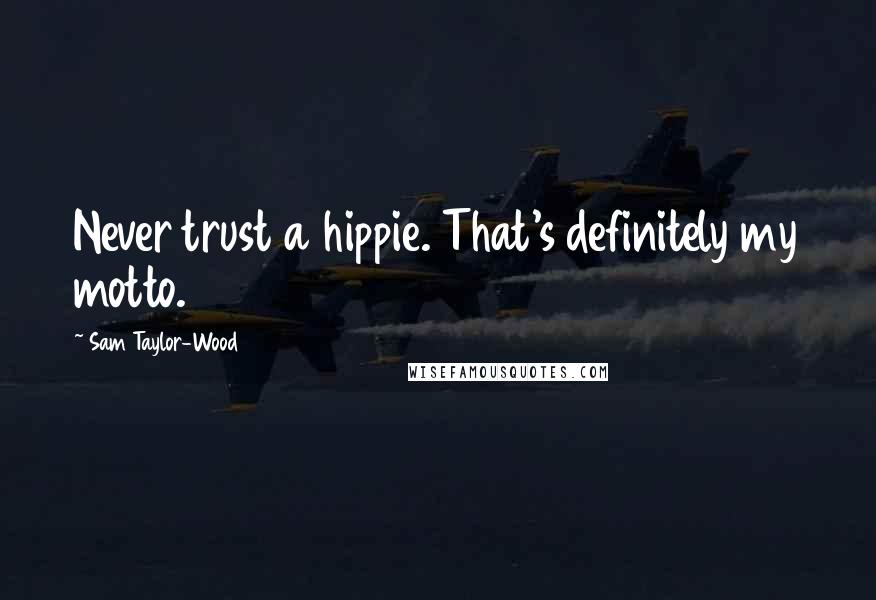 Sam Taylor-Wood Quotes: Never trust a hippie. That's definitely my motto.