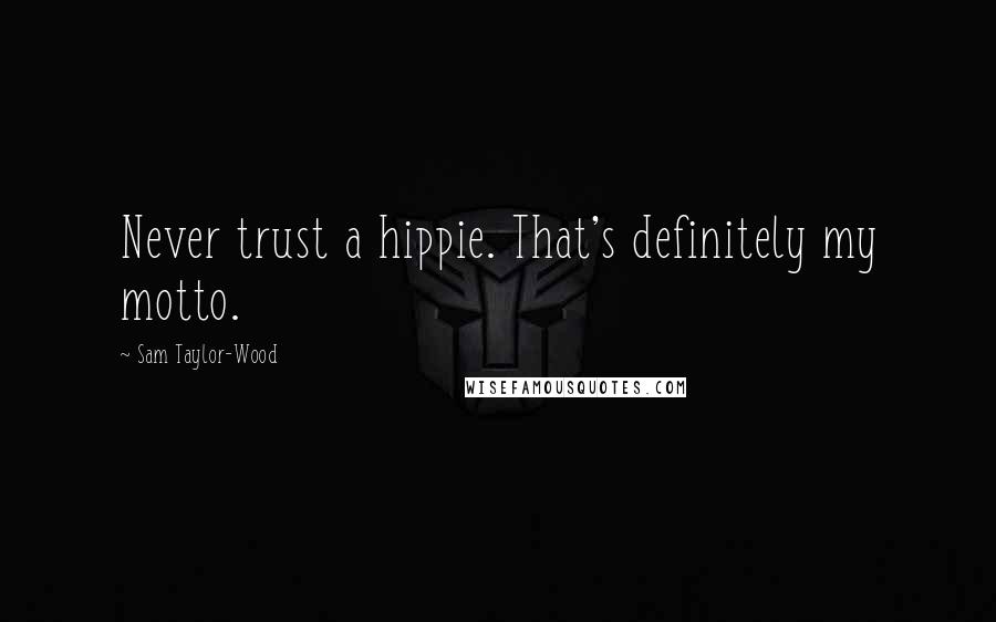 Sam Taylor-Wood Quotes: Never trust a hippie. That's definitely my motto.
