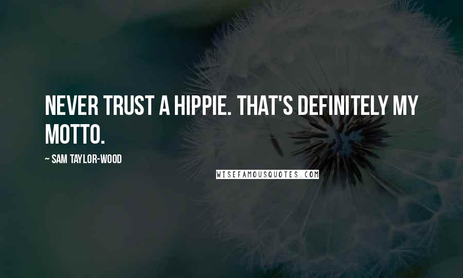 Sam Taylor-Wood Quotes: Never trust a hippie. That's definitely my motto.