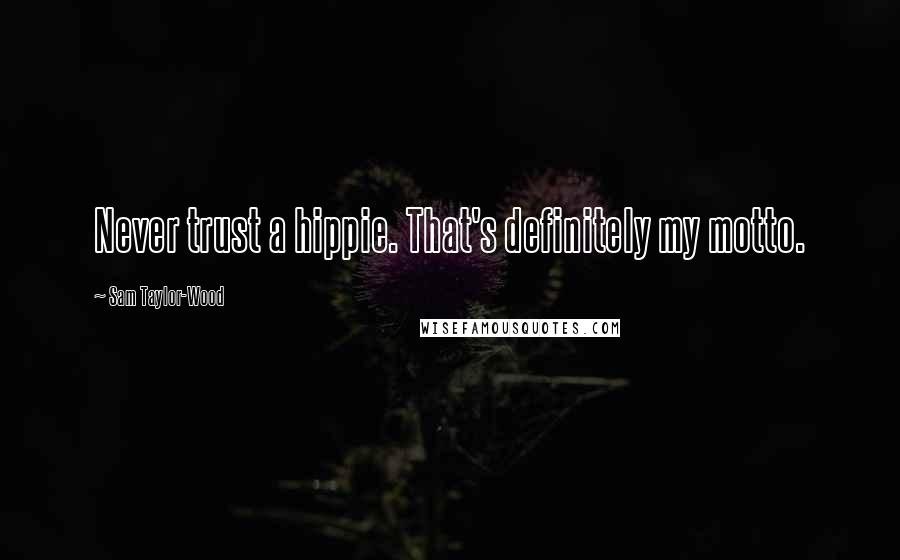 Sam Taylor-Wood Quotes: Never trust a hippie. That's definitely my motto.