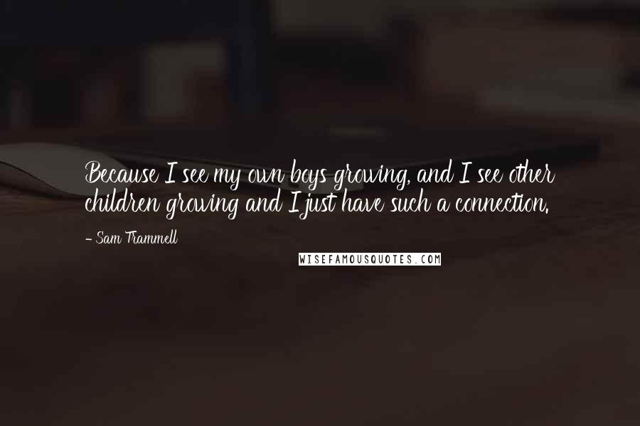 Sam Trammell Quotes: Because I see my own boys growing, and I see other children growing and I just have such a connection.