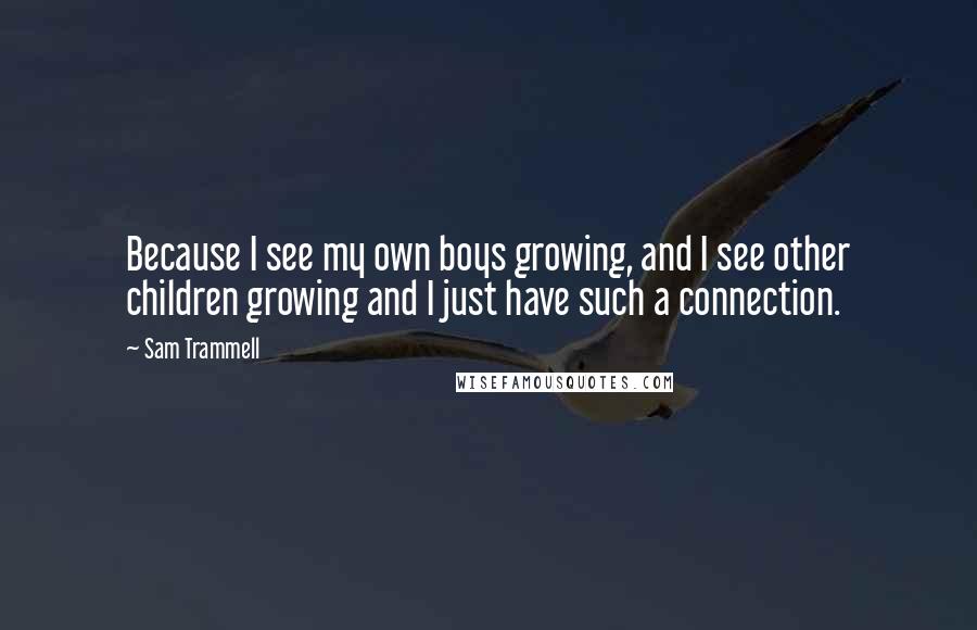 Sam Trammell Quotes: Because I see my own boys growing, and I see other children growing and I just have such a connection.