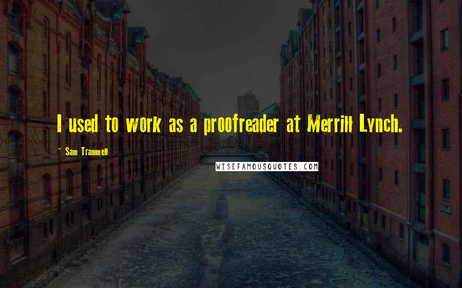 Sam Trammell Quotes: I used to work as a proofreader at Merrill Lynch.