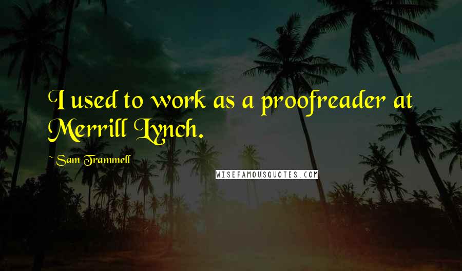 Sam Trammell Quotes: I used to work as a proofreader at Merrill Lynch.