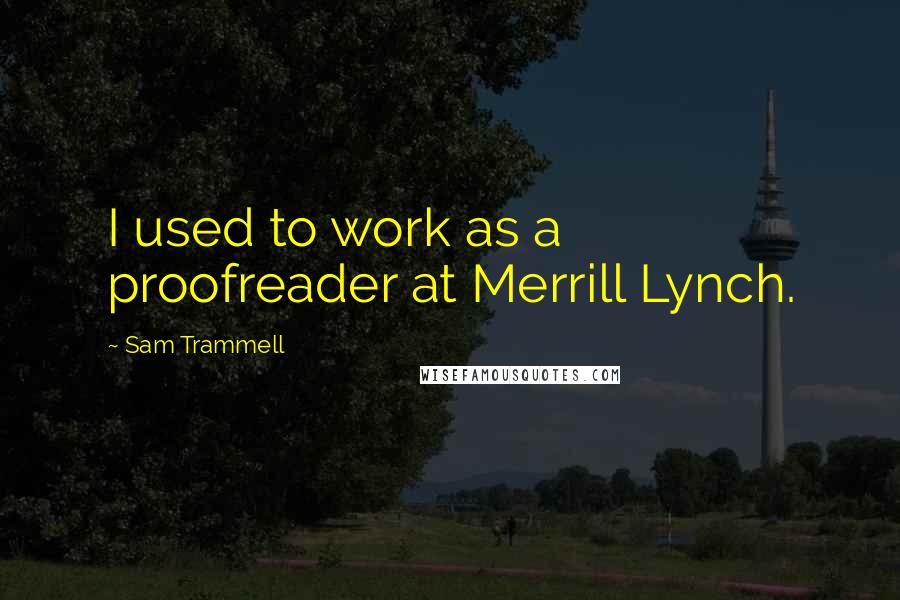 Sam Trammell Quotes: I used to work as a proofreader at Merrill Lynch.