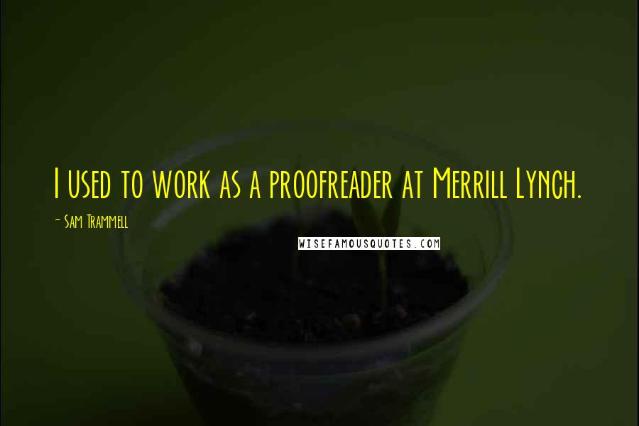 Sam Trammell Quotes: I used to work as a proofreader at Merrill Lynch.