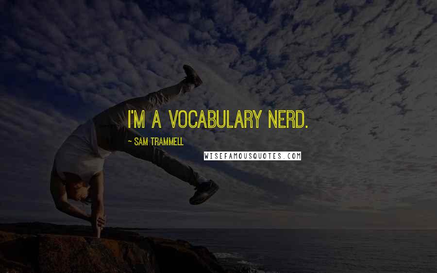 Sam Trammell Quotes: I'm a vocabulary nerd.