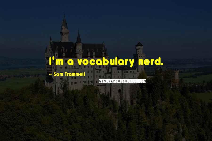 Sam Trammell Quotes: I'm a vocabulary nerd.