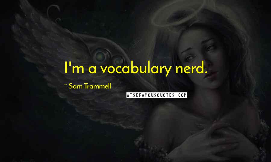 Sam Trammell Quotes: I'm a vocabulary nerd.