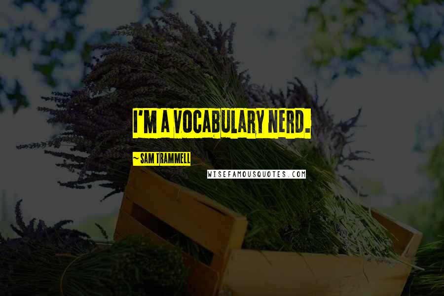 Sam Trammell Quotes: I'm a vocabulary nerd.
