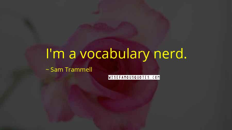 Sam Trammell Quotes: I'm a vocabulary nerd.